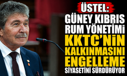 Üstel: "Güney Kıbrıs Rum Yönetimi KKTC'nin kalkınmasını engelleme siyasetini sürdürüyor"