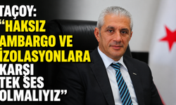 Taçoy: “Haksız ambargo ve izolasyonlara karşı tek ses olmalıyız”