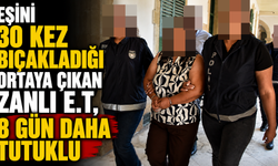 Eşini 30 kez bıçakladığı ortaya çıkan zanlı E.T, 8 gün daha tutuklu