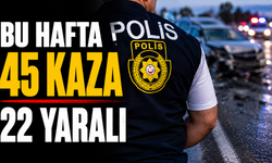 Bu hafta 45 kaza, 22 yaralı