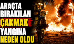 Araçta bırakılan çakmak yangına neden oldu