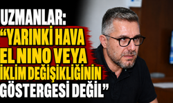 Uzmanlar: "Yarınki hava El Nino veya iklim değişikliğinin göstergesi değil"