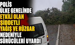 Polis ülke genelinde etkili olan şiddetli yağış ve rüzgar nedeniyle sürücüleri uyardı