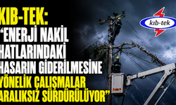 Kıb-Tek: "Enerji nakil hatlarındaki hasarın giderilmesine yönelik çalışmalar aralıksız sürdürülüyor"