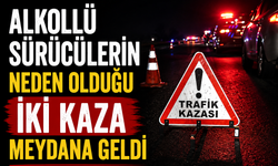 Alkollü sürücülerin neden olduğu iki kaza meydana geldi