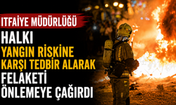 İtfaiye Müdürlüğü halkı yangın riskine karşı tedbir alarak felaketi önlemeye çağırdı