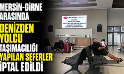 Mersin-Girne arasında denizden yolcu taşımacılığı yapılan seferler iptal edildi