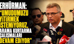 Erhürman: “Umudumuzu yitirmek istemiyoruz, arama kurtarma çalışmaları devam ediyor”