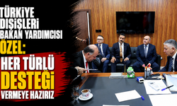 Türkiye Dışişleri Bakan Yardımcısı Özel: Her türlü desteği vermeye hazırız