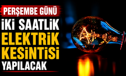 Perşembe günü iki saatlik elektrik kesintisi yapılacak
