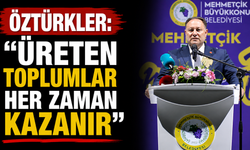 Öztürkler: “Üreten toplumlar her zaman kazanır”