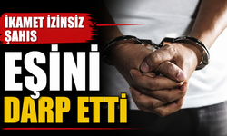 İkamet izinsiz şahıs, eşini darp etti