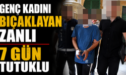 Genç kadını bıçaklayan zanlı 7 gün tutuklu