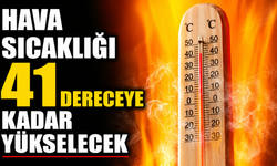 Hava sıcaklığı 41 dereceye kadar yükselecek