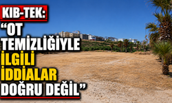 KIB-TEK: “Ot temizliğiyle ilgili iddialar doğru değil"