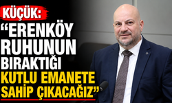 Küçük: “Erenköy ruhunun bıraktığı kutlu emanete sahip çıkacağız”