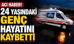Acı haber! 24 yaşındaki genç hayatını kaybetti