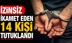 İzinsiz ikamet eden 14 kişi tutuklandı
