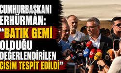 Cumhurbaşkanı Erhürman: “Batık gemi olduğu değerlendirilen cisim tespit edildi”