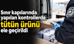 Sınır kapılarında yapılan kontrollerde tütün ürünü ele geçirildi