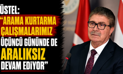 Üstel: “Arama kurtarma çalışmalarımız üçüncü gününde de aralıksız devam ediyor”