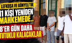Lefkoşa ve Gönyeli’de 11 kişi yeniden mahkemede