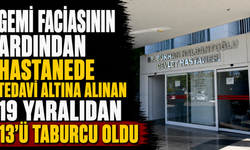Gemi faciasının ardından hastanede tedavi altına alınan 19 yaralıdan 13'ü taburcu oldu