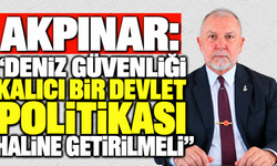 Akpınar: “Deniz güvenliği kalıcı bir devlet politikası haline getirilmeli”