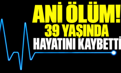 Ani ölüm! 39 yaşında hayatını kaybetti