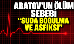 Abatov’un ölüm sebebi “suda boğulma ve asfiksi”