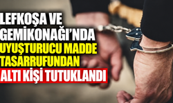 Lefkoşa ve Gemikonağı’nda uyuşturucu madde tasarrufundan altı kişi tutuklandı