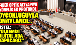 Fiber optik altyapıya yönelik ek protokol oyçokluğuyla onaylandı… Üstel: “Ülkemizi dijital ada yapacağız”