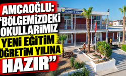 Amcaoğlu: “Bölgemizdeki okullarımız yeni eğitim öğretim yılına hazır”