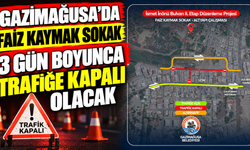 Gazimağusa'da Faiz Kaymak Sokak 3 gün boyunca trafiğe kapalı olacak