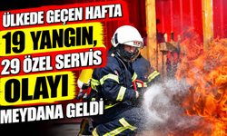 Ülkede geçen hafta 19 yangın, 29 özel servis olayı meydana geldi