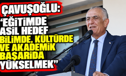 Çavuşoğlu: “Eğitimde asıl hedef bilimde, kültürde ve akademik başarıda yükselmek”