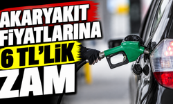 Akaryakıt fiyatlarına 6 TL’lik zam