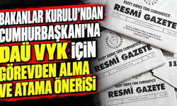 Bakanlar Kurulu’ndan Cumhurbaşkanı’na DAÜ VYK için görevden alma ve atama önerisi