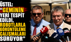 Üstel: “Geminin yeri tespit edildi, robotlarla görüntüleme çalışmaları sürüyor”