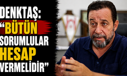 Denktaş: “Bütün sorumlular hesap vermelidir”