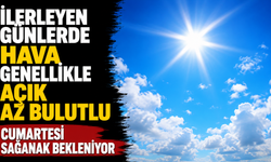 İlerleyen günlerde hava genellikle açık az bulutlu olacak, cumartesi sağanak bekleniyor