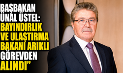 Başbakan Ünal Üstel: “Bayındırlık ve Ulaştırma Bakanı Arıklı görevden alındı”