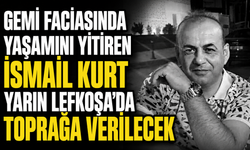 Gemi faciasında yaşamını yitiren İsmail Kurt yarın Lefkoşa’da toprağa verilecek
