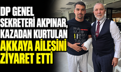 DP Genel Sekreteri Akpınar, kazadan kurtulan Akkaya ailesini ziyaret etti