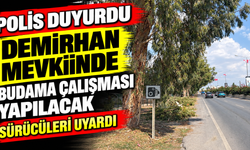 Polis, yarın sabah Demirhan mevkiinde budama çalışması yapılacağını duyurdu ve sürücüleri uyardı