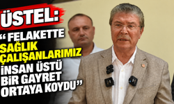 Üstel: “Felakette sağlık çalışanlarımız insan üstü bir gayret ortaya koydu”