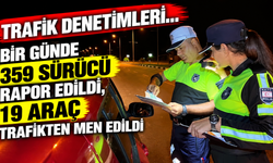 Trafik denetimleri...Bir günde 359 sürücü rapor edildi, 19 araç trafikten men edildi