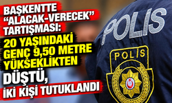 Başkentte “alacak-verecek” tartışması: 20 yaşındaki genç 9,50 metre yükseklikten düştü, iki kişi tutuklandı