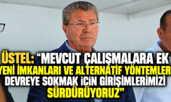 Üstel: "Mevcut çalışmalara ek yeni imkanları ve alternatif yöntemleri devreye sokmak için girişimlerimizi sürdürüyoruz"