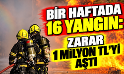 Bir haftada 16 yangın: Zarar 1 milyon TL'yi aştı